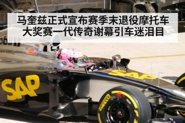 马奎兹正式宣布赛季末退役摩托车大奖赛一代传奇谢幕引车迷泪目